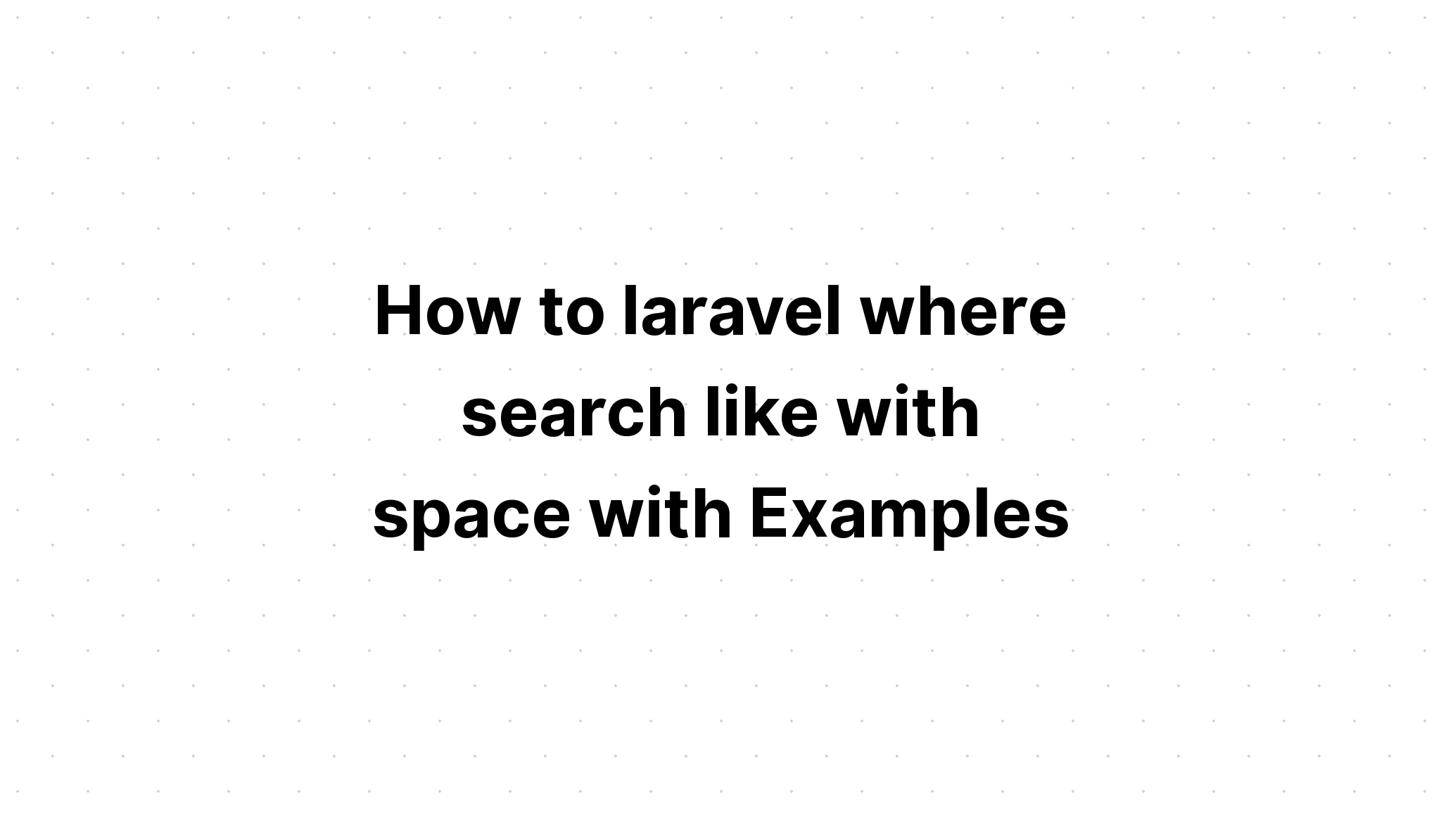 Làm thế nào để laravel nơi tìm kiếm như với không gian với Ví dụ